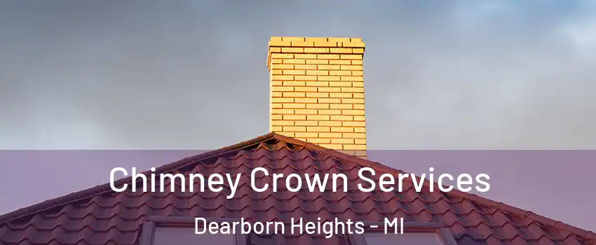 Chimney Crown Services Dearborn Heights - MI