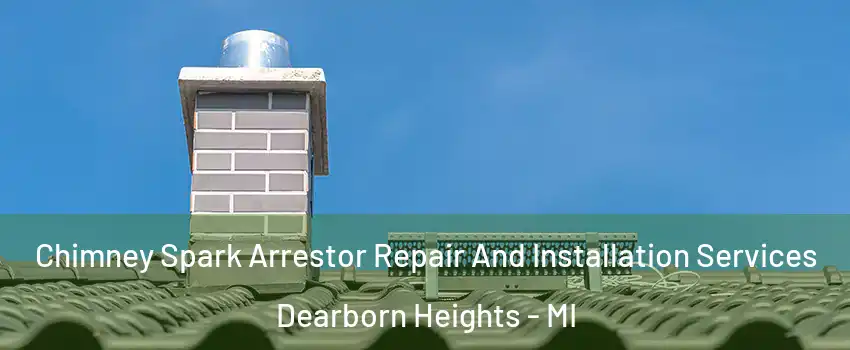  Chimney Spark Arrestor Repair And Installation Services Dearborn Heights - MI