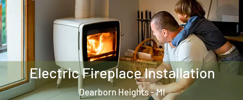  Electric Fireplace Installation Dearborn Heights - MI