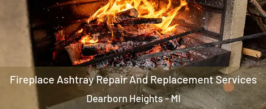 Fireplace Ashtray Repair And Replacement Services Dearborn Heights - MI
