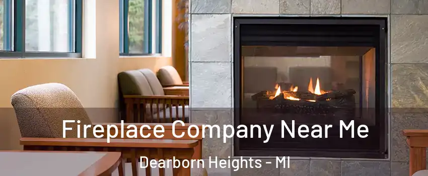  Fireplace Company Near Me Dearborn Heights - MI