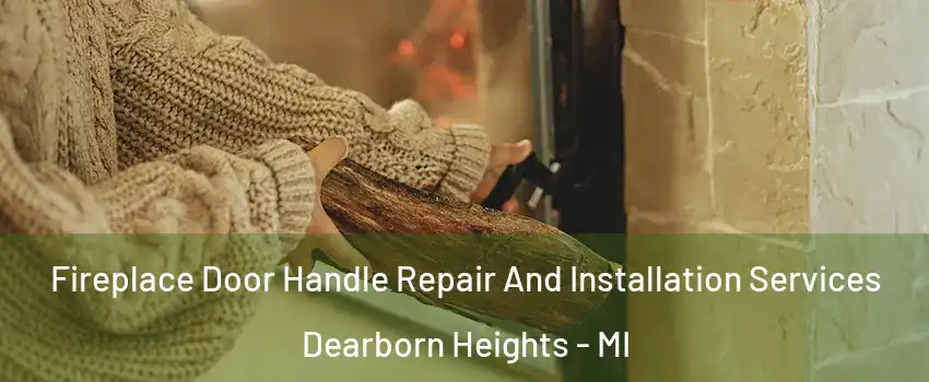  Fireplace Door Handle Repair And Installation Services Dearborn Heights - MI