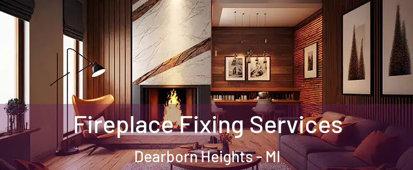  Fireplace Fixing Services Dearborn Heights - MI