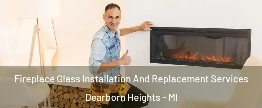  Fireplace Glass Installation And Replacement Services Dearborn Heights - MI