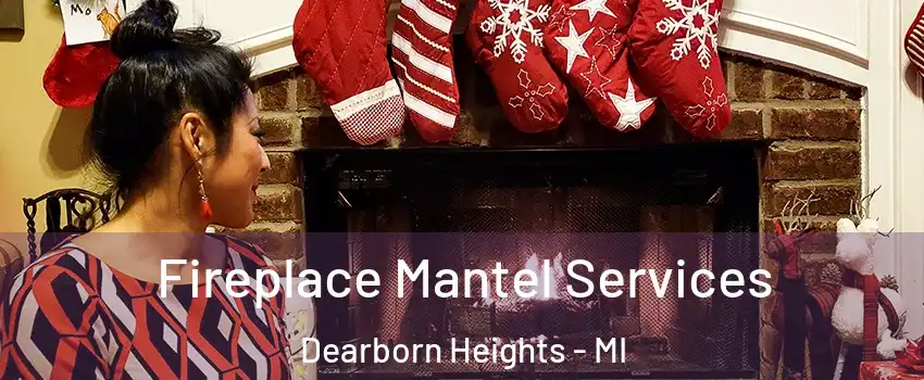  Fireplace Mantel Services Dearborn Heights - MI