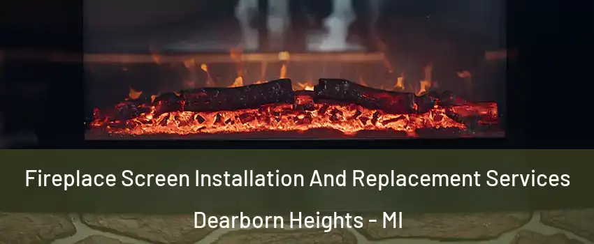  Fireplace Screen Installation And Replacement Services Dearborn Heights - MI