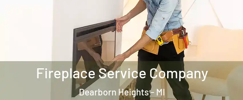 Fireplace Service Company Dearborn Heights - MI
