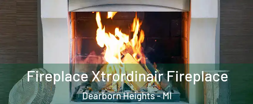  Fireplace Xtrordinair Fireplace Dearborn Heights - MI