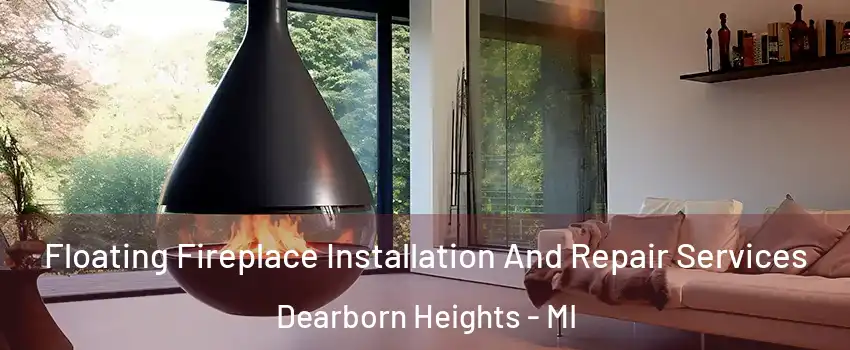 Floating Fireplace Installation And Repair Services Dearborn Heights - MI