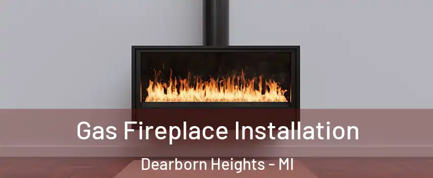  Gas Fireplace Installation Dearborn Heights - MI