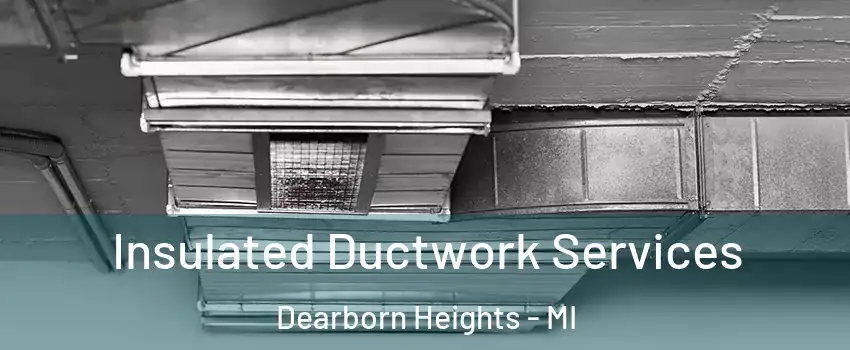  Insulated Ductwork Services Dearborn Heights - MI