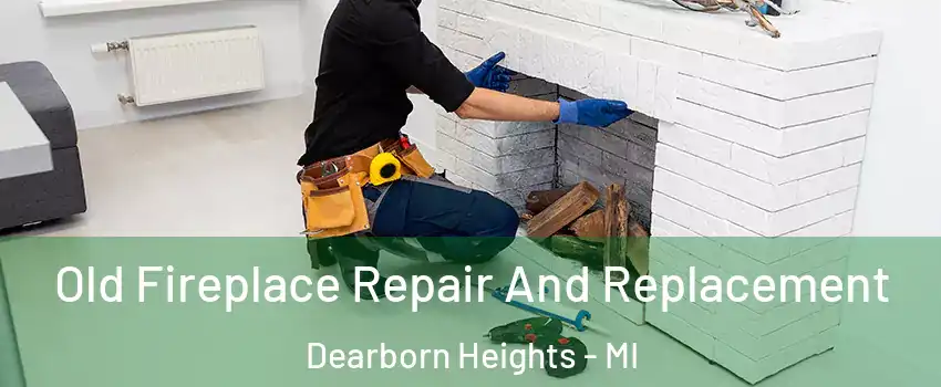  Old Fireplace Repair And Replacement Dearborn Heights - MI