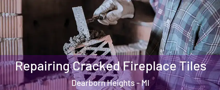  Repairing Cracked Fireplace Tiles Dearborn Heights - MI