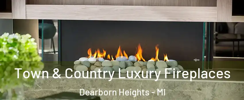  Town & Country Luxury Fireplaces Dearborn Heights - MI